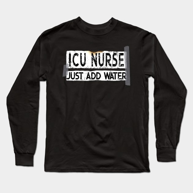 Funny ICU Nurse Just Add Water Long Sleeve T-Shirt by norules